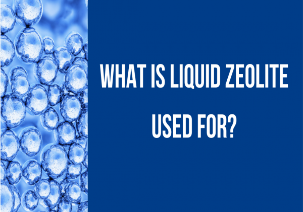 WHAT IS LIQUID ZEOLITE USED FOR?